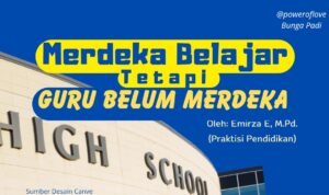 Merdeka Belajar tetapi Guru Belum Merdeka.